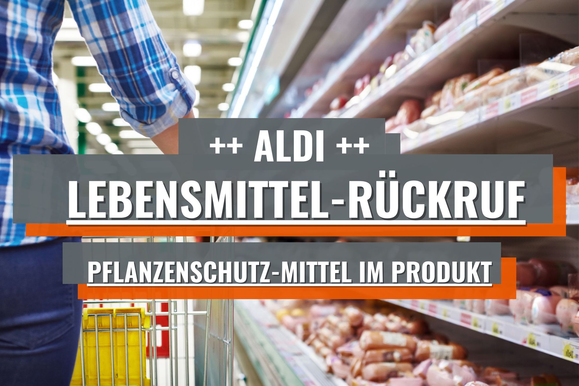 Produktrückruf bei Aldi – Pflanzenschutz-Mittel in Lebensmittel