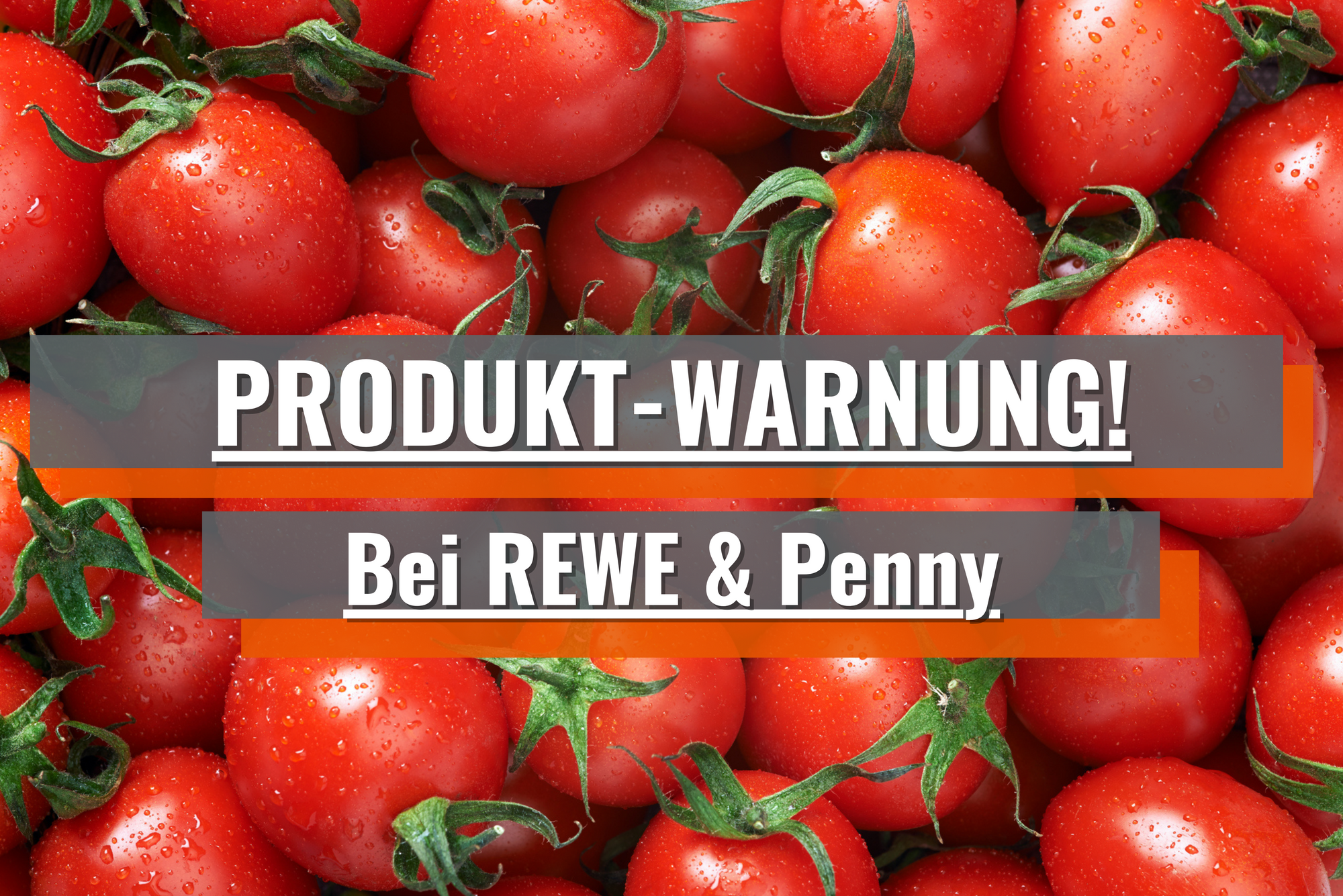 Produktrückruf bei REWE & Penny: Glassplitter in Tomaten!